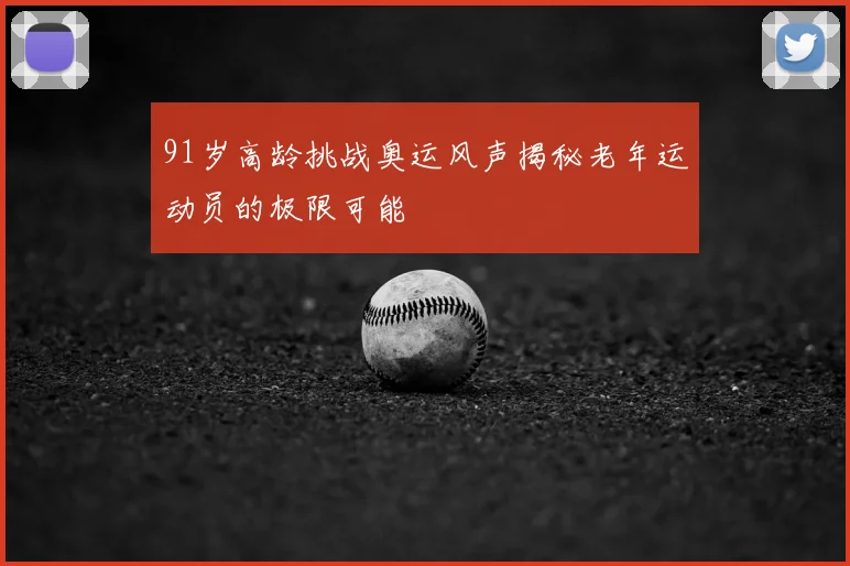 91岁高龄挑战奥运风声揭秘老年运动员的极限可能