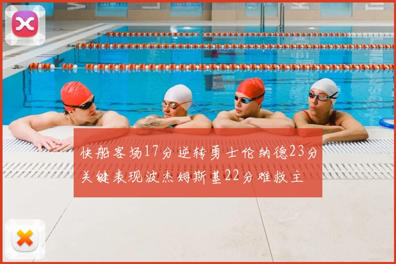 快船客场17分逆转勇士伦纳德23分关键表现波杰姆斯基22分难救主